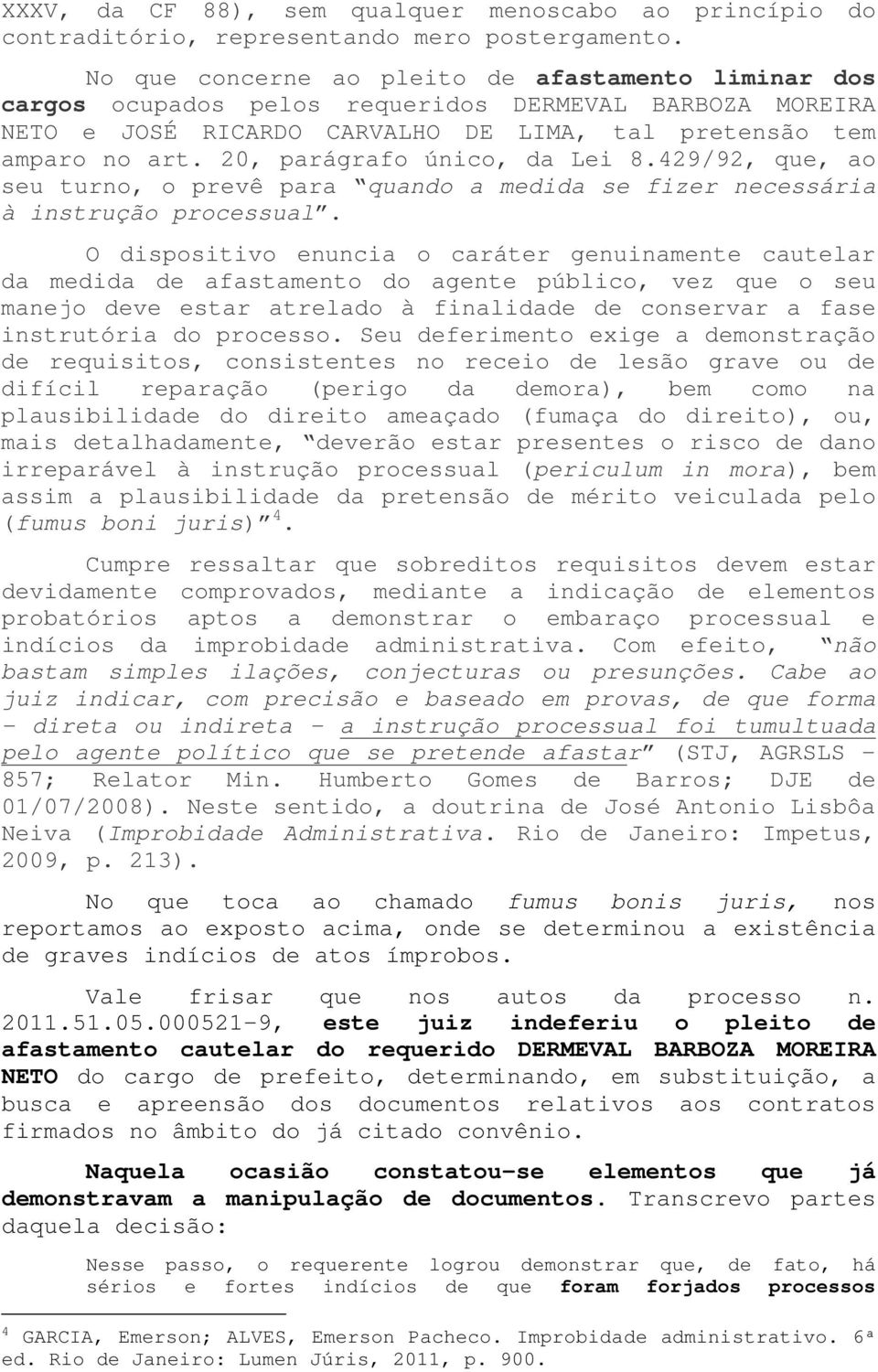 20, parágrafo único, da Lei 8.429/92, que, ao seu turno, o prevê para quando a medida se fizer necessária à instrução processual.