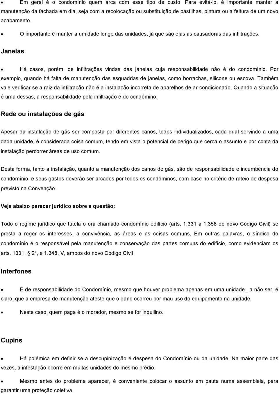 O importante é manter a umidade longe das unidades, já que são elas as causadoras das infiltrações.