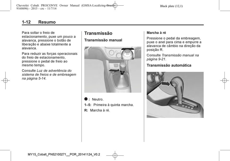 Consulte Luz de advertência do sistema de freios e de embreagem na página 5-14.