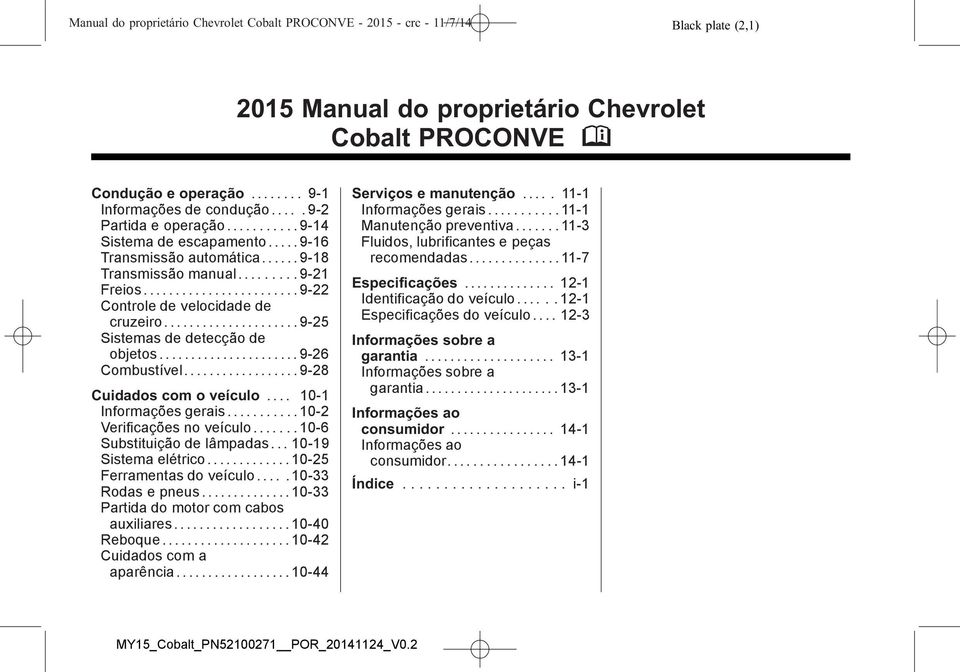 .................... 9-25 Sistemas de detecção de objetos...................... 9-26 Combustível.................. 9-28 Cuidados com o veículo.... 10-1 Informações gerais.