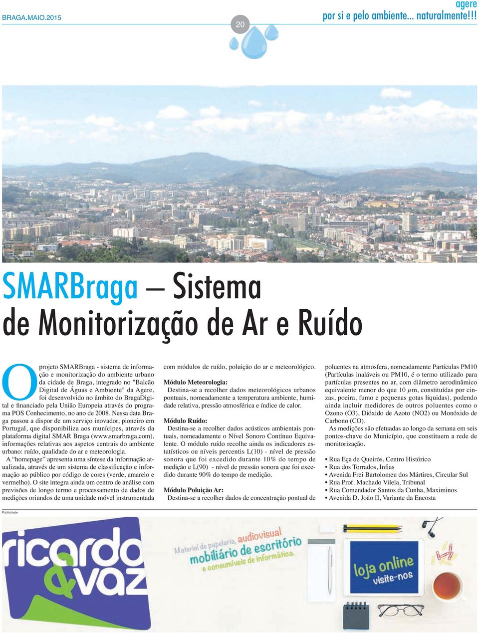 Nessa data Braga passou a dispor de um serviço inovador, pioneiro em Portugal, que disponibiliza aos munícipes, através da plataforma digital SMAR Braga (www.smarbraga.