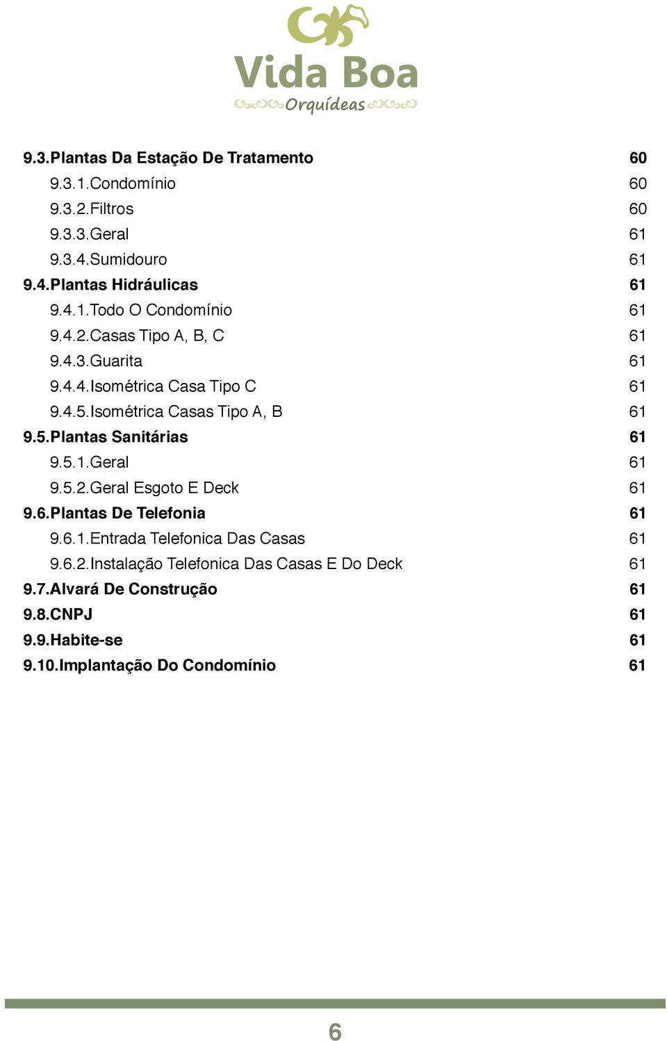 61 9.5.2.Geral Esgoto E Deck! 61 9.6.Plantas De Telefonia! 61 9.6.1.Entrada Telefonica Das Casas! 61 9.6.2.Instalação Telefonica Das Casas E Do Deck!