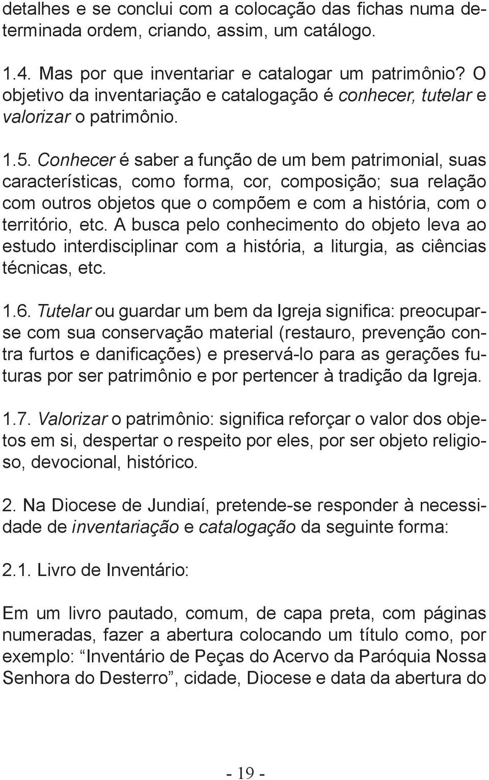 Conhecer é saber a função de um bem patrimonial, suas características, como forma, cor, composição; sua relação com outros objetos que o compõem e com a história, com o território, etc.