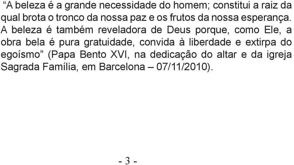 A beleza é também reveladora de Deus porque, como Ele, a obra bela é pura gratuidade,