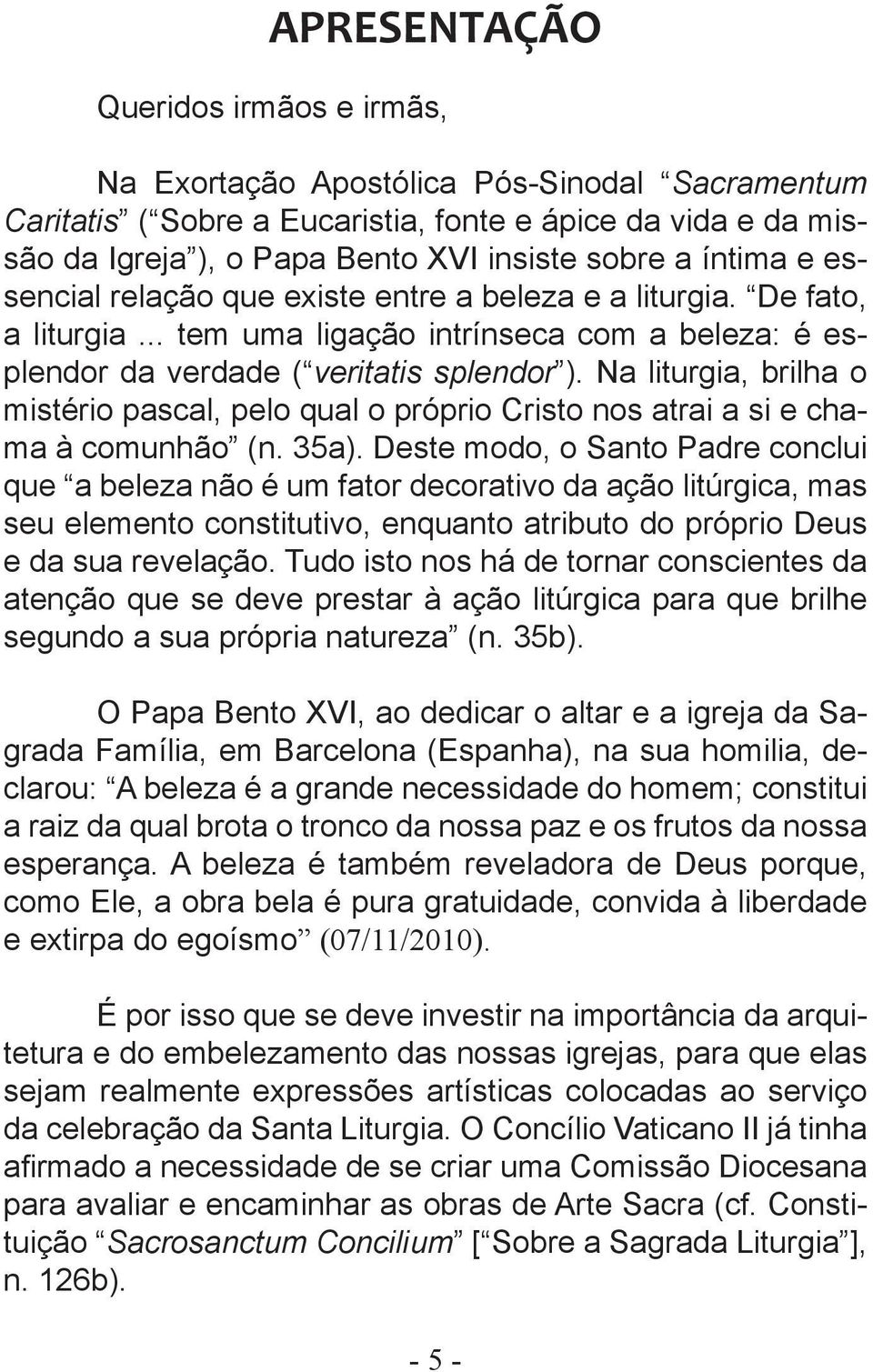 Na liturgia, brilha o mistério pascal, pelo qual o próprio Cristo nos atrai a si e chama à comunhão (n. 35a).