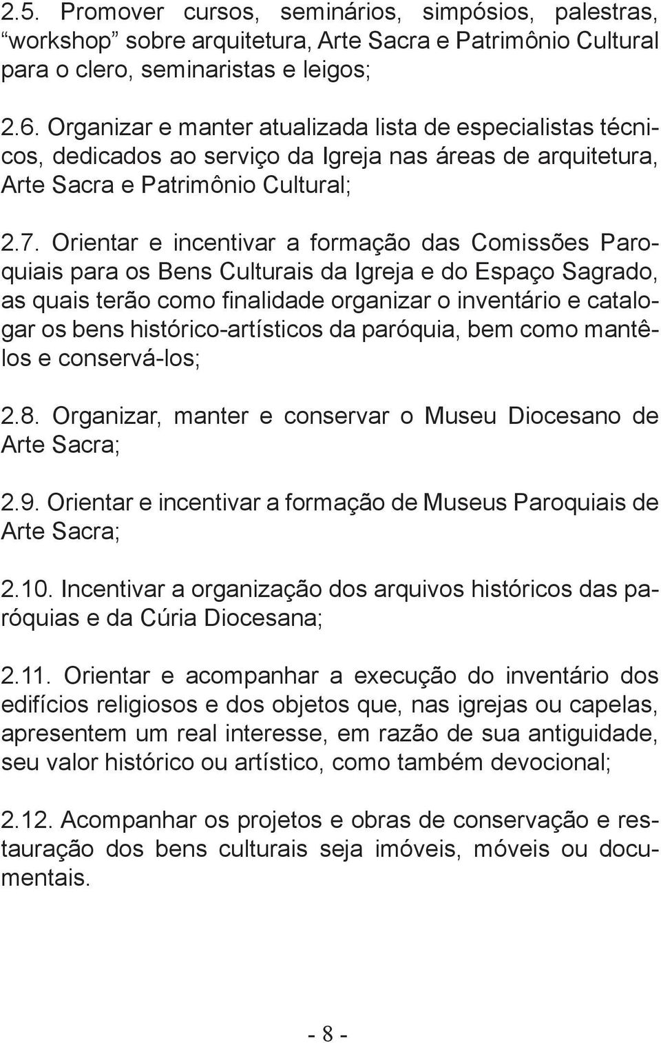 Orientar e incentivar a formação das Comissões Paroquiais para os Bens Culturais da Igreja e do Espaço Sagrado, as quais terão como finalidade organizar o inventário e catalogar os bens