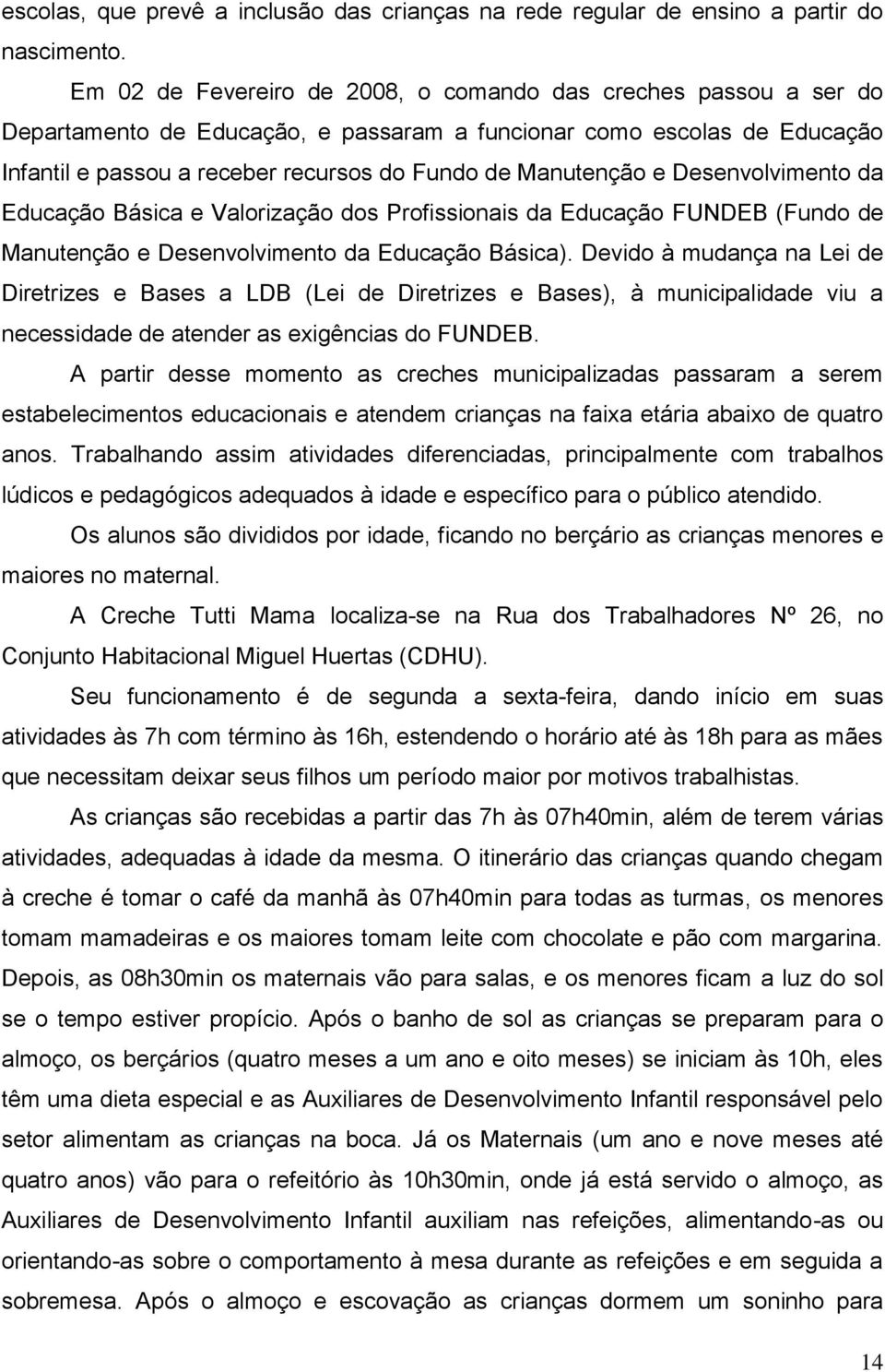 e Desenvolvimento da Educação Básica e Valorização dos Profissionais da Educação FUNDEB (Fundo de Manutenção e Desenvolvimento da Educação Básica).