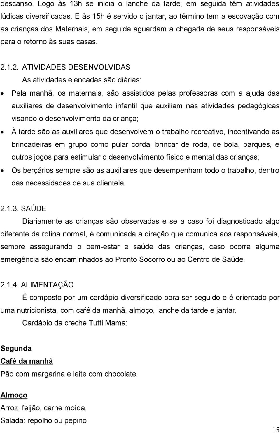 1.2. ATIVIDADES DESENVOLVIDAS As atividades elencadas são diárias: Pela manhã, os maternais, são assistidos pelas professoras com a ajuda das auxiliares de desenvolvimento infantil que auxiliam nas