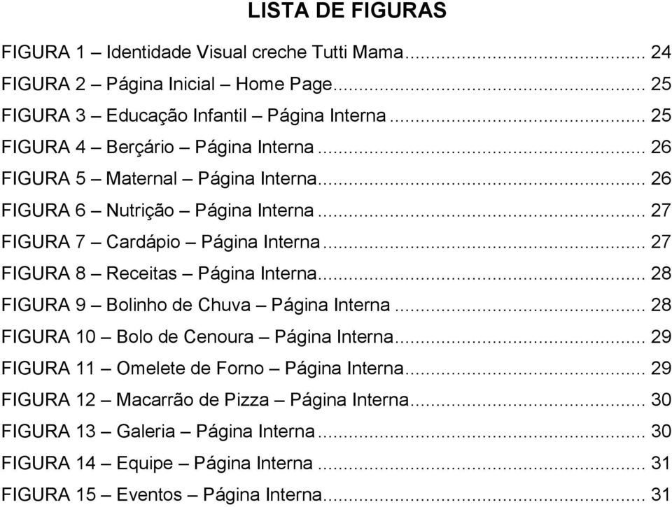 .. 27 FIGURA 8 Receitas Página Interna... 28 FIGURA 9 Bolinho de Chuva Página Interna... 28 FIGURA 10 Bolo de Cenoura Página Interna.