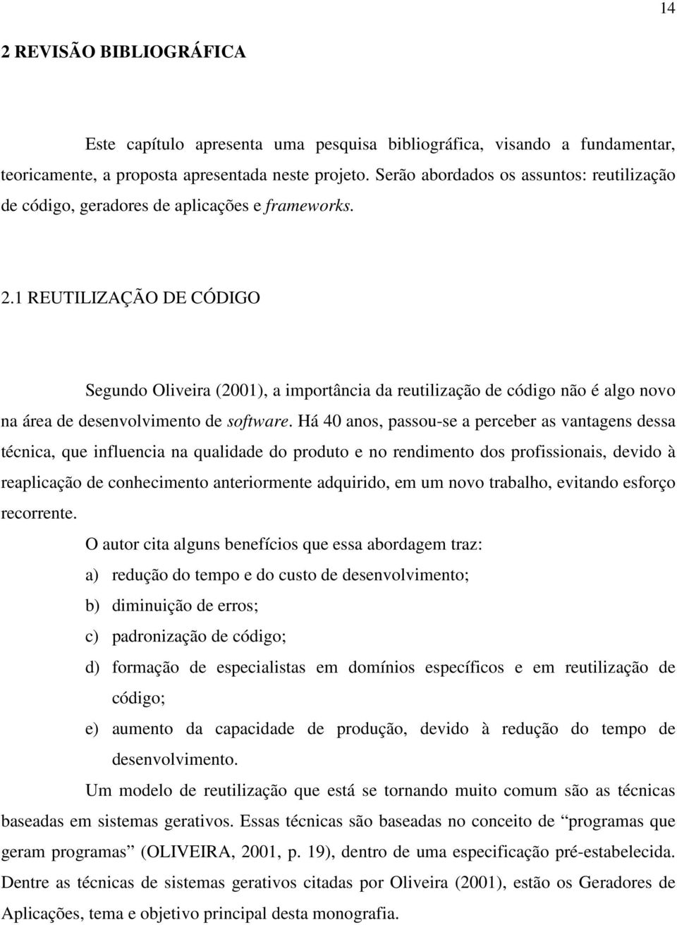 1 REUTILIZAÇÃO DE CÓDIGO Segundo Oliveira (2001), a importância da reutilização de código não é algo novo na área de desenvolvimento de software.