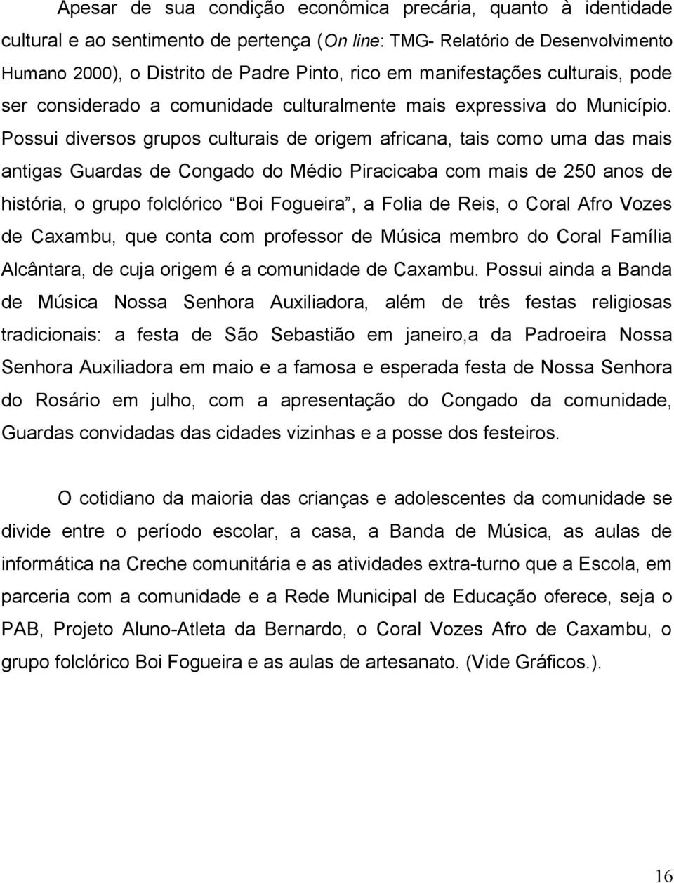 Possui diversos grupos culturais de origem africana, tais como uma das mais antigas Guardas de Congado do Médio Piracicaba com mais de 250 anos de história, o grupo folclórico Boi Fogueira, a Folia