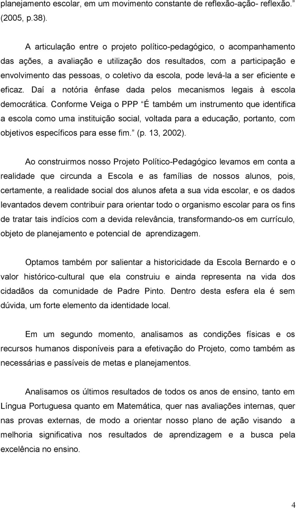 levá-la a ser eficiente e eficaz. Daí a notória ênfase dada pelos mecanismos legais à escola democrática.