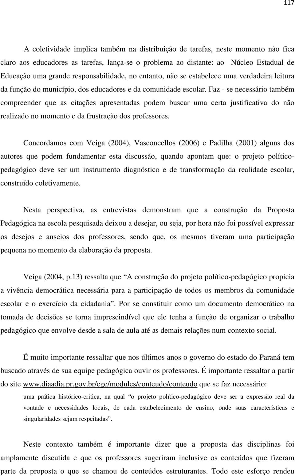 Faz - se necessário também compreender que as citações apresentadas podem buscar uma certa justificativa do não realizado no momento e da frustração dos professores.