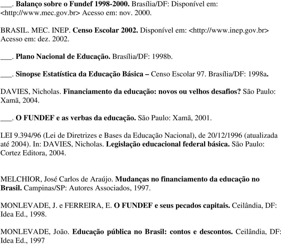 Financiamento da educação: novos ou velhos desafios? São Paulo: Xamã, 2004.. O FUNDEF e as verbas da educação. São Paulo: Xamã, 2001. LEI 9.