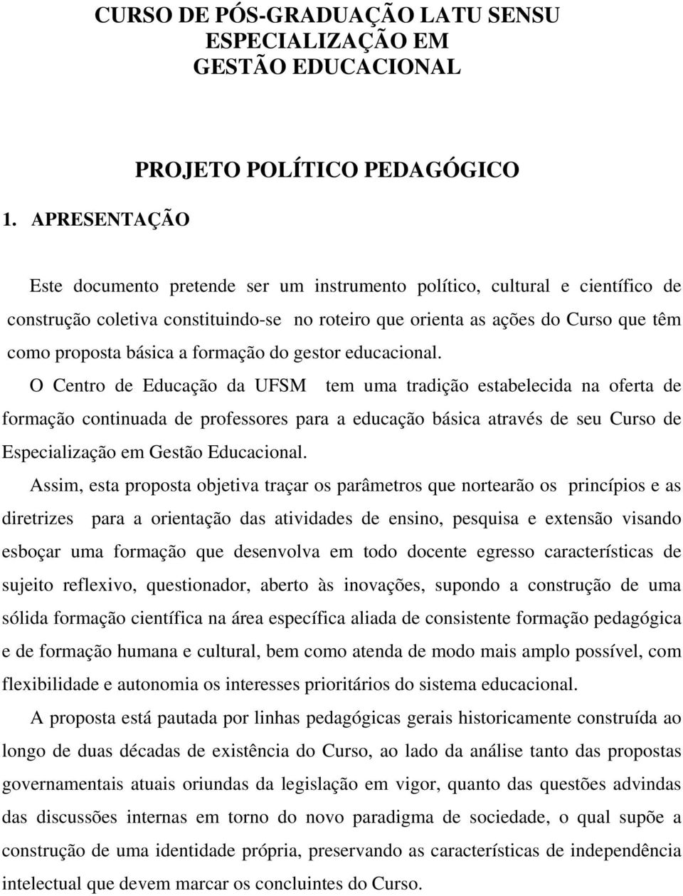 têm como proposta básica a formação do gestor educacional.