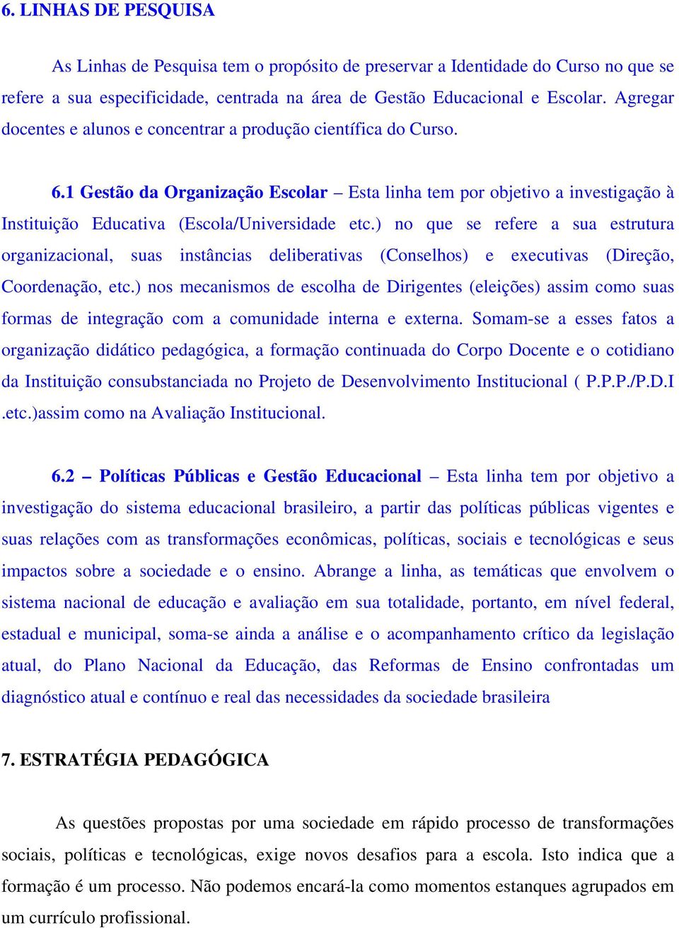 ) no que se refere a sua estrutura organizacional, suas instâncias deliberativas (Conselhos) e executivas (Direção, Coordenação, etc.