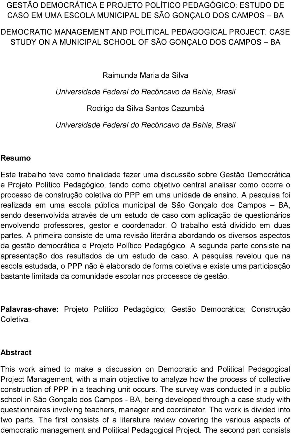 Brasil Resumo Este trabalho teve como finalidade fazer uma discussão sobre Gestão Democrática e Projeto Político Pedagógico, tendo como objetivo central analisar como ocorre o processo de construção