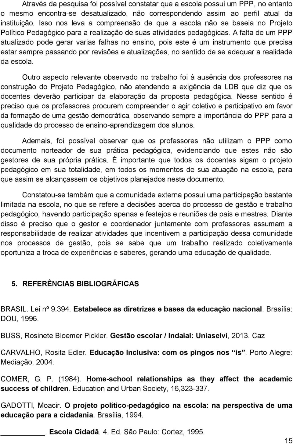 A falta de um PPP atualizado pode gerar varias falhas no ensino, pois este é um instrumento que precisa estar sempre passando por revisões e atualizações, no sentido de se adequar a realidade da