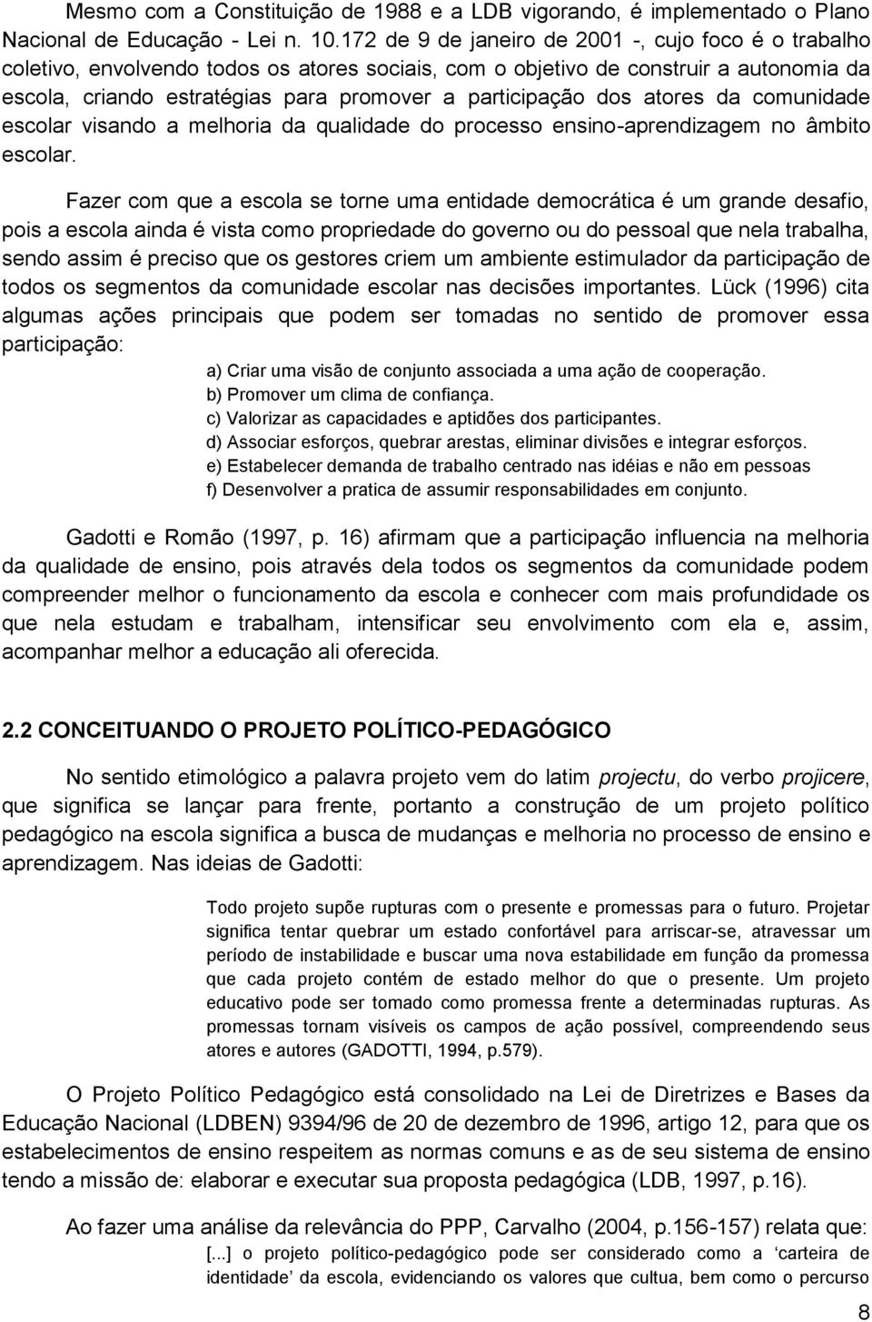 dos atores da comunidade escolar visando a melhoria da qualidade do processo ensino-aprendizagem no âmbito escolar.