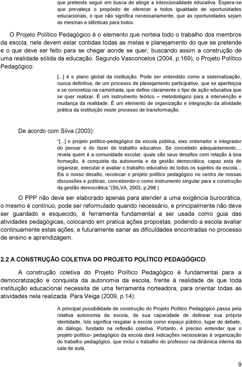 O Projeto Político Pedagógico é o elemento que norteia todo o trabalho dos membros da escola, nele devem estar contidas todas as metas e planejamento do que se pretende e o que deve ser feito para se