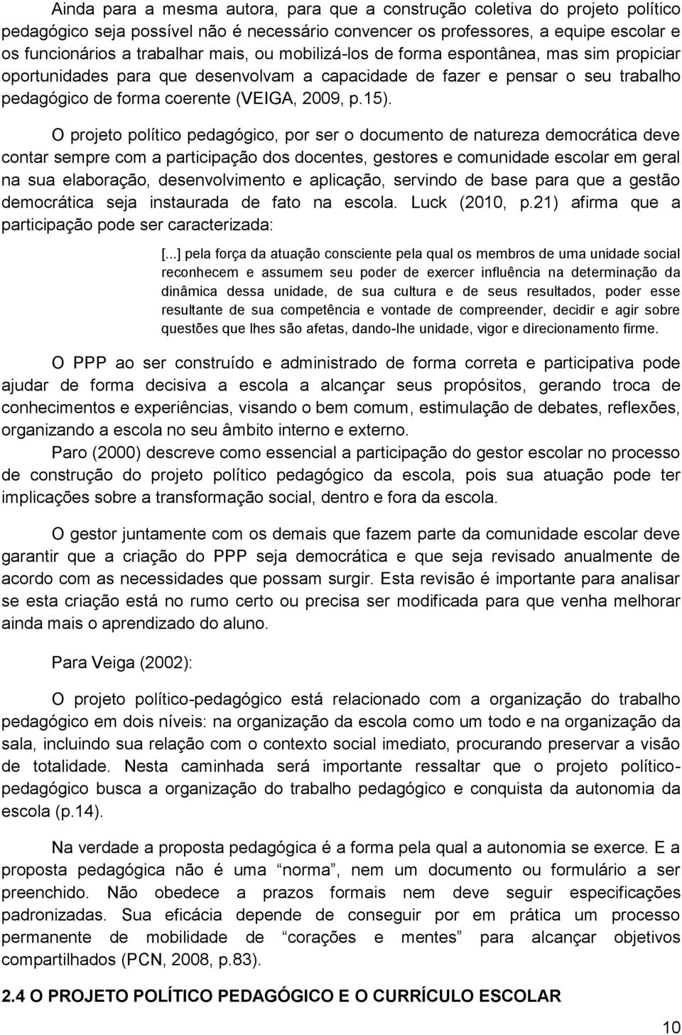 O projeto político pedagógico, por ser o documento de natureza democrática deve contar sempre com a participação dos docentes, gestores e comunidade escolar em geral na sua elaboração,