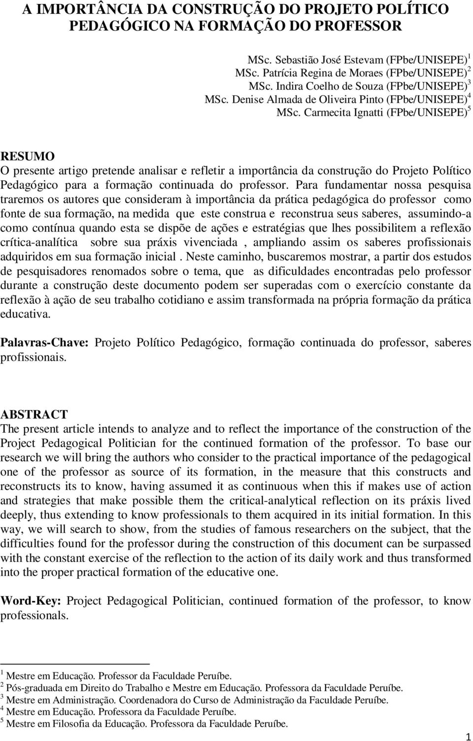 Carmecita Ignatti (FPbe/UNISEPE) 5 RESUMO O presente artigo pretende analisar e refletir a importância da construção do Projeto Político Pedagógico para a formação continuada do professor.