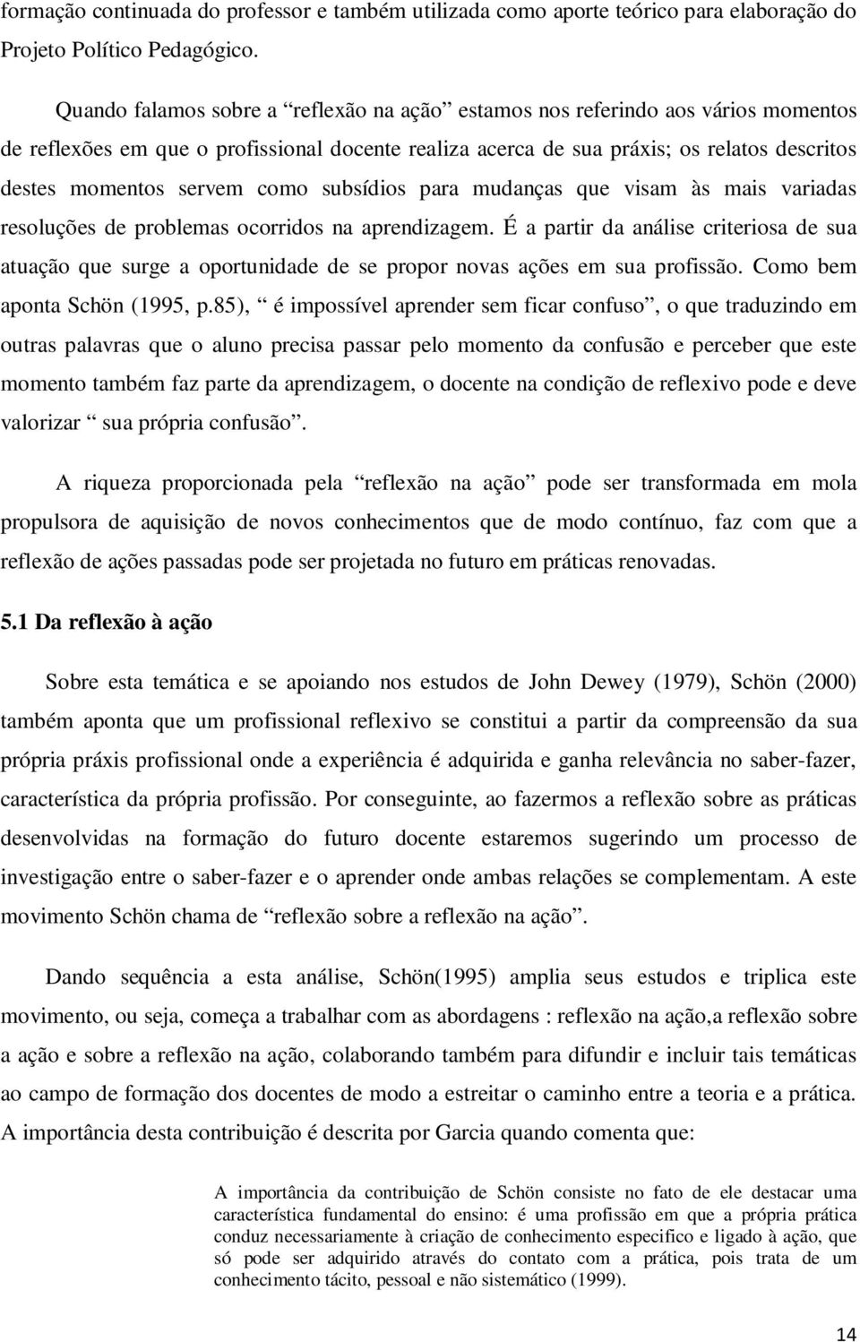 como subsídios para mudanças que visam às mais variadas resoluções de problemas ocorridos na aprendizagem.