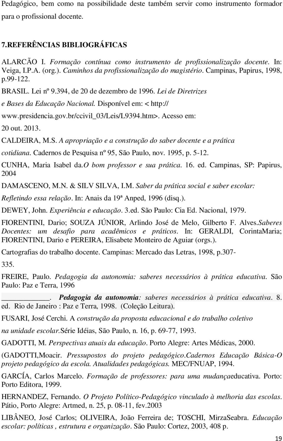 394, de 20 de dezembro de 1996. Lei de Diretrizes e Bases da Educação Nacional. Disponível em: < http:// www.presidencia.gov.br/ccivil_03/leis/l9394.htm>. Acesso em: 20 out. 2013. CALDEIRA, M.S.