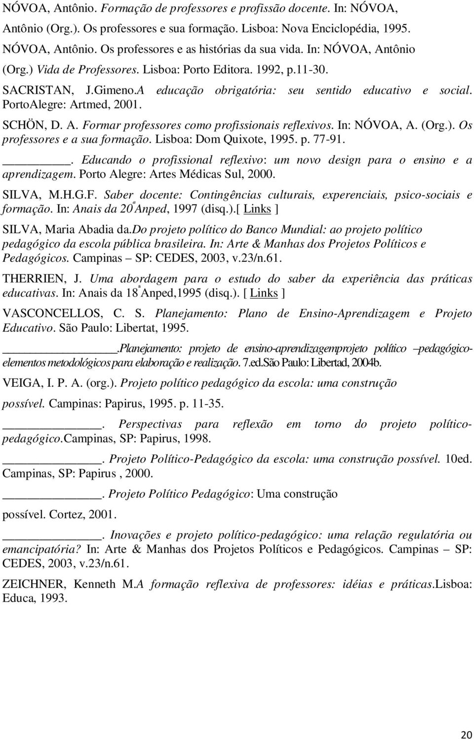 In: NÓVOA, A. (Org.). Os professores e a sua formação. Lisboa: Dom Quixote, 1995. p. 77-91.. Educando o profissional reflexivo: um novo design para o ensino e a aprendizagem.