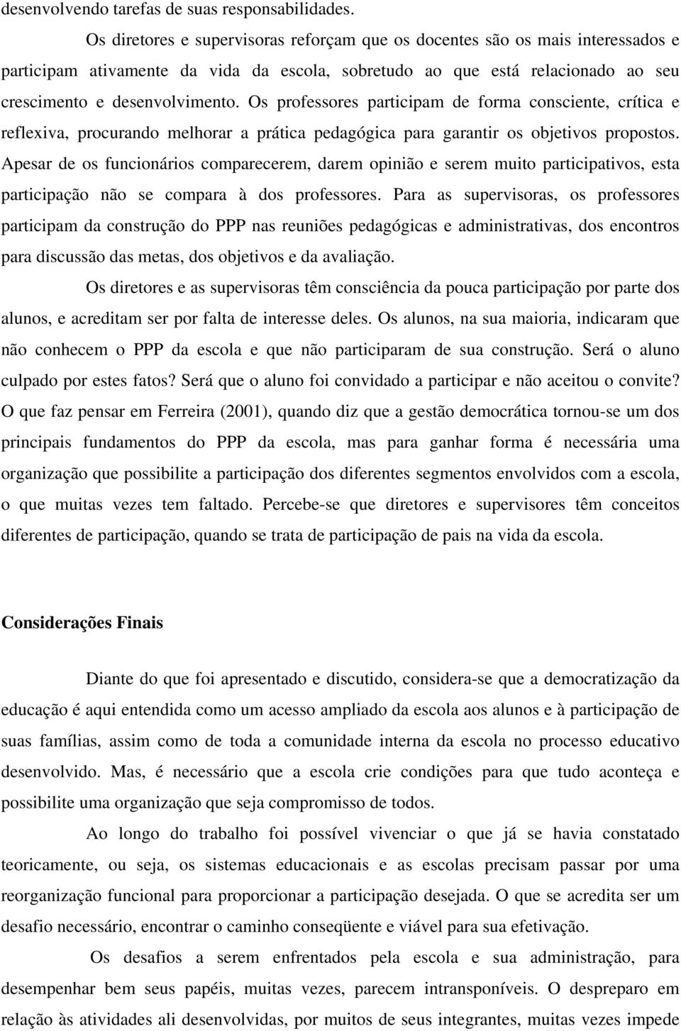 Os professores participam de forma consciente, crítica e reflexiva, procurando melhorar a prática pedagógica para garantir os objetivos propostos.