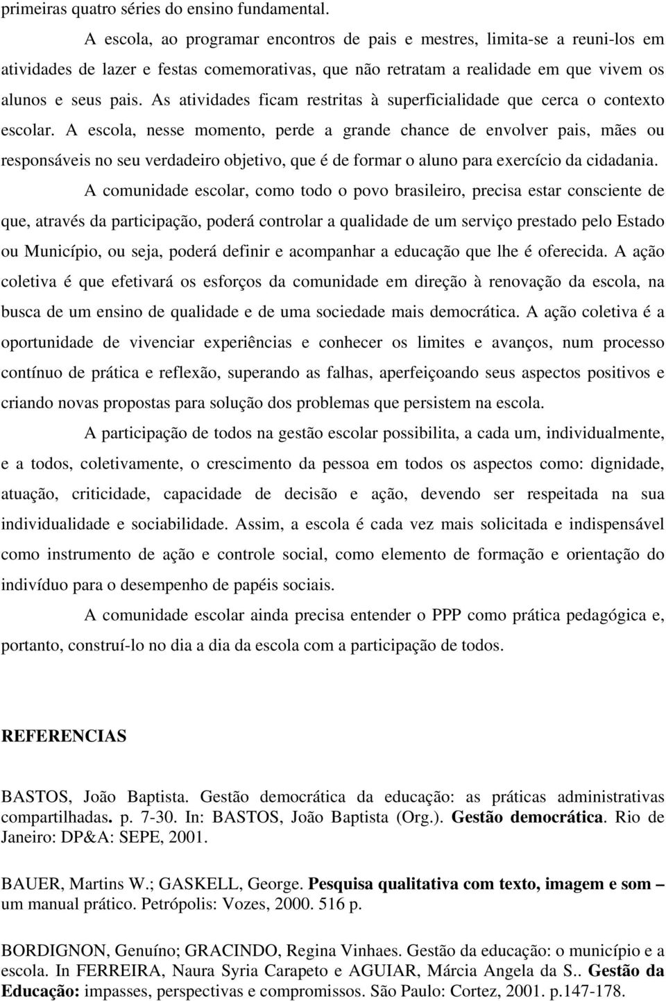 As atividades ficam restritas à superficialidade que cerca o contexto escolar.