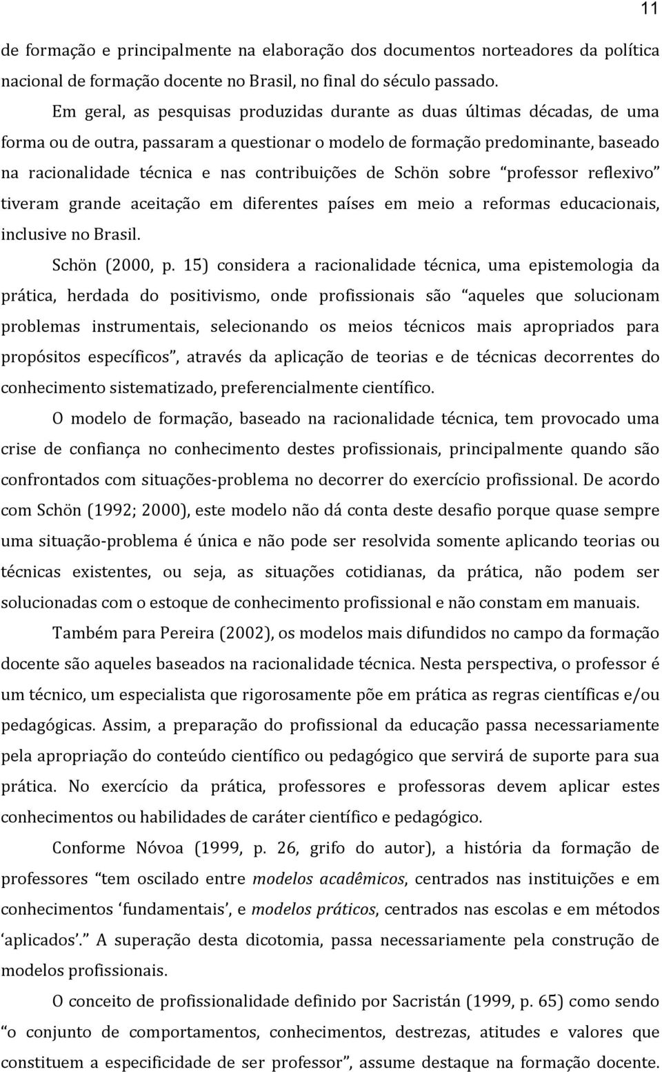 contribuições de Schön sobre professor reflexivo tiveram grande aceitação em diferentes países em meio a reformas educacionais, inclusive no Brasil. Schön (2000, p.