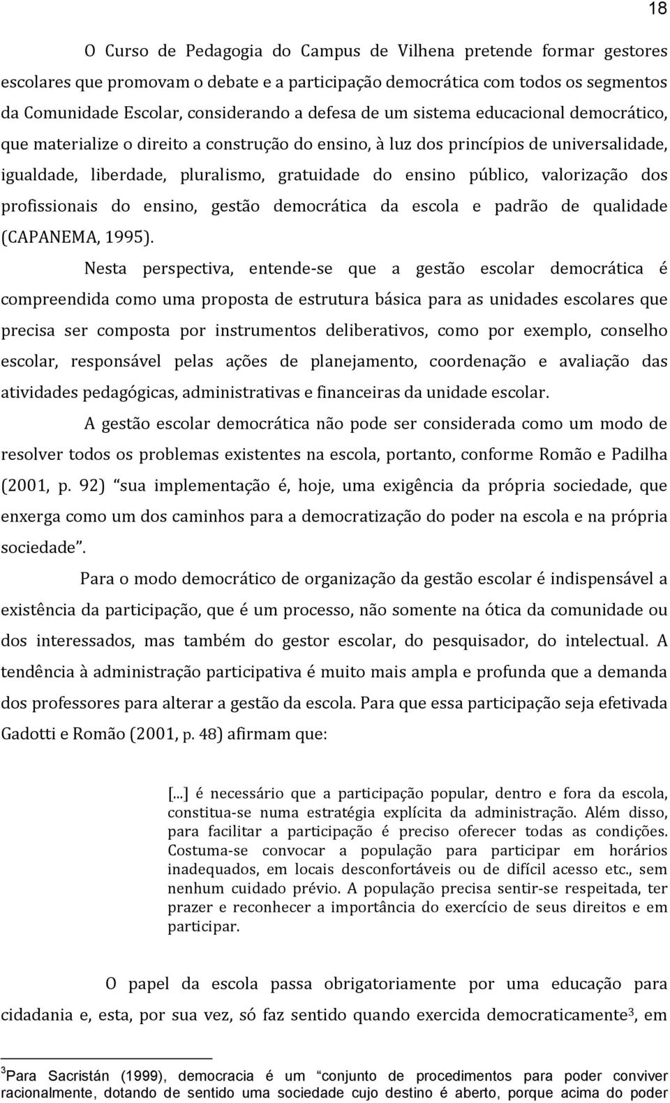 valorização dos profissionais do ensino, gestão democrática da escola e padrão de qualidade (CAPANEMA, 1995).