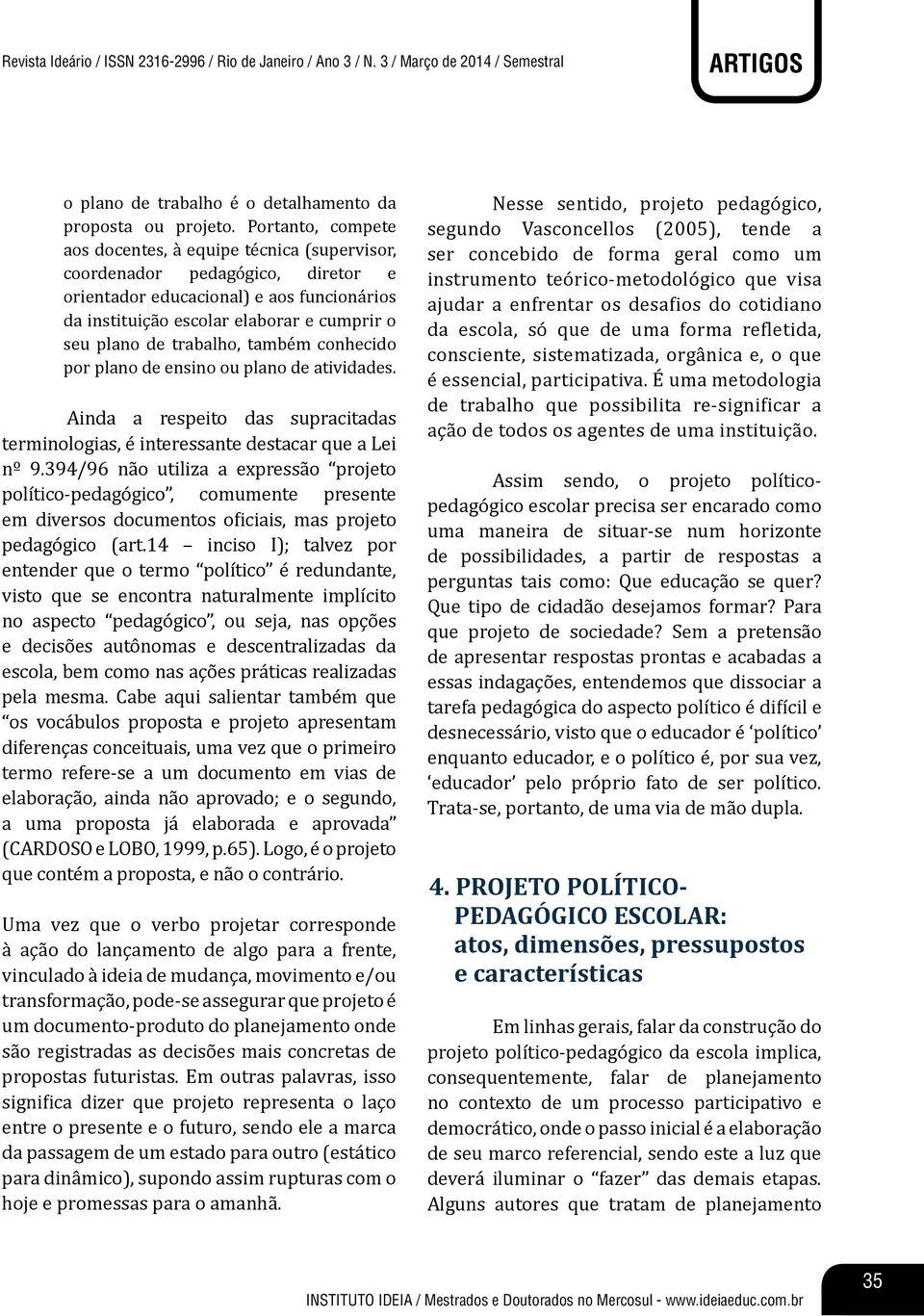 trabalho, também conhecido por plano de ensino ou plano de atividades. Ainda a respeito das supracitadas terminologias, é interessante destacar que a Lei nº 9.