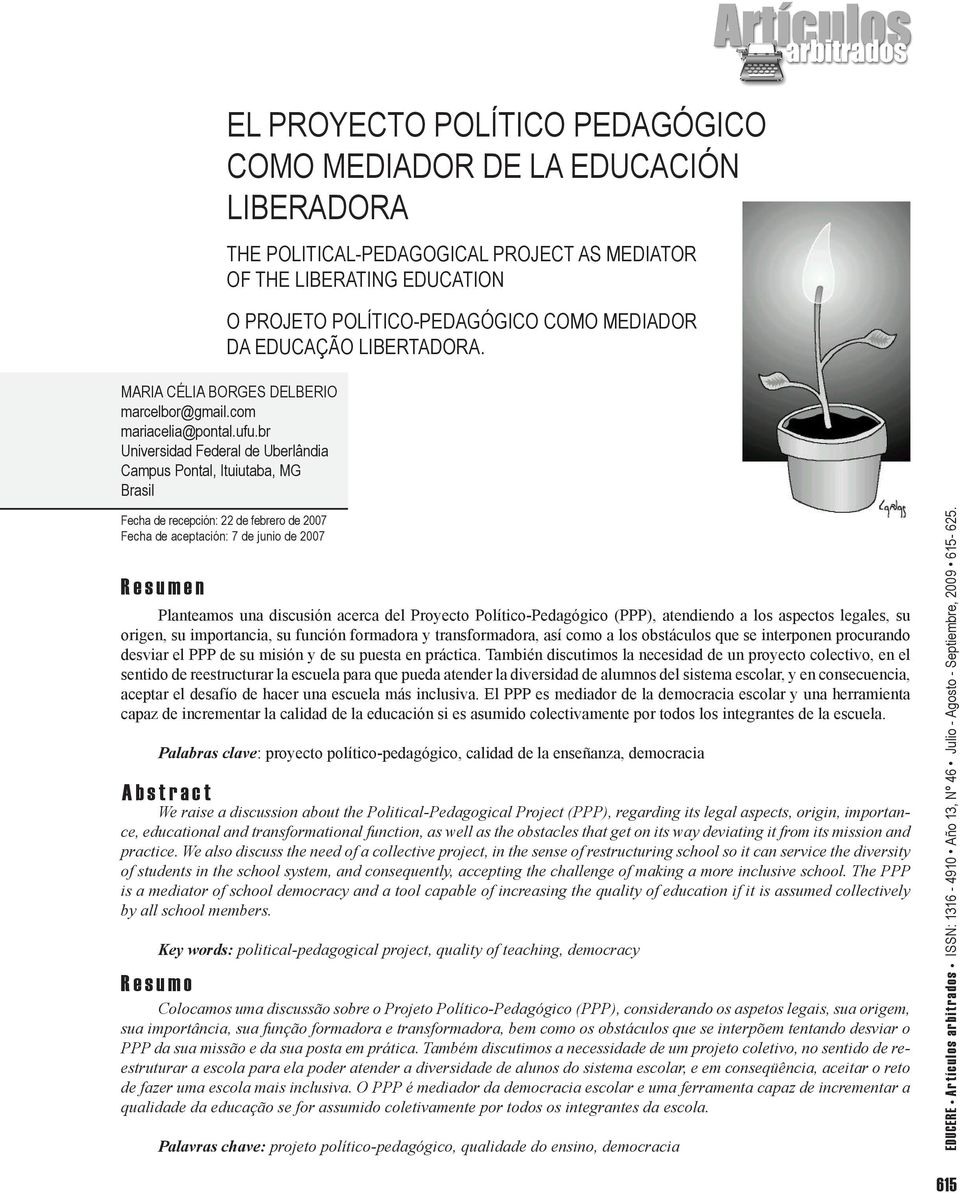 br Universidad Federal de Uberlândia Campus Pontal, Ituiutaba, MG Brasil Fecha de recepción: 22 de febrero de 2007 Fecha de aceptación: 7 de junio de 2007 Resumen Planteamos una discusión acerca del