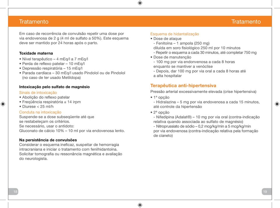 Metildopa) Intoxicação pelo sulfato de magnésio Sinais de intoxicação Abolição do reflexo patelar Freqüência respiratória 14 irpm Diurese < 25 ml/h Conduta na intoxicação Suspende-se a dose