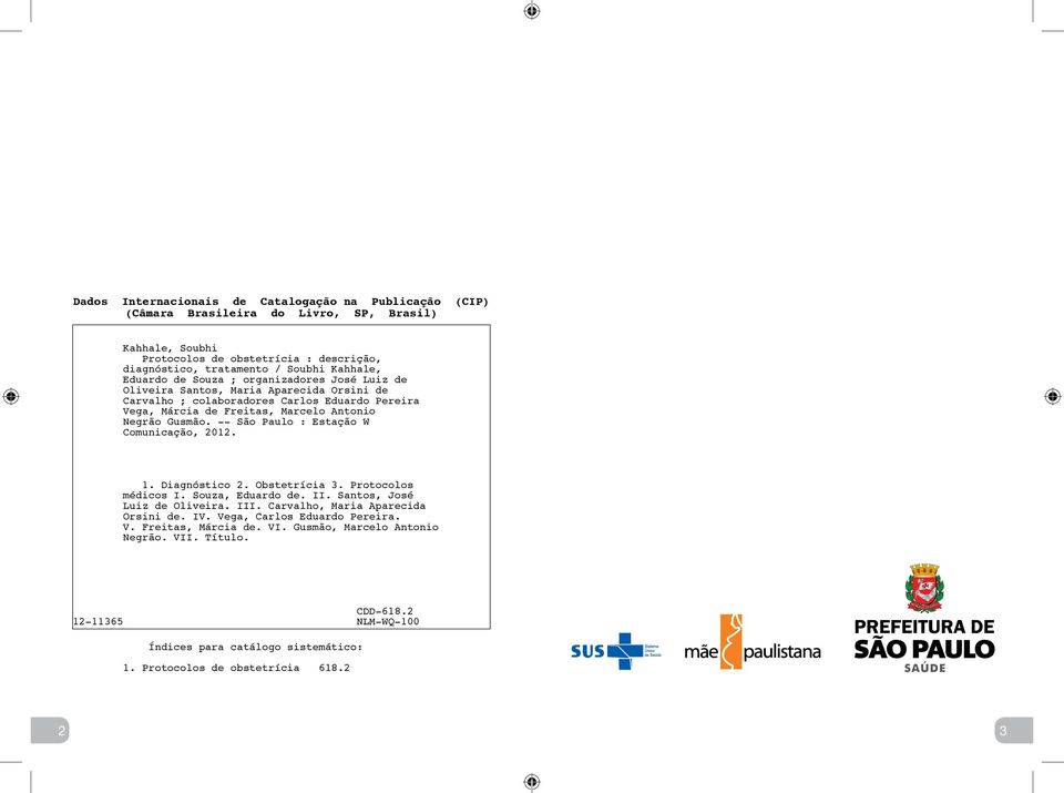 -- São Paulo : Estação W Comunicação, 2012. 1. Diagnóstico 2. Obstetrícia 3. Protocolos médicos I. Souza, Eduardo de. II. Santos, José Luiz de Oliveira. III. Carvalho, Maria Aparecida Orsini de. IV.