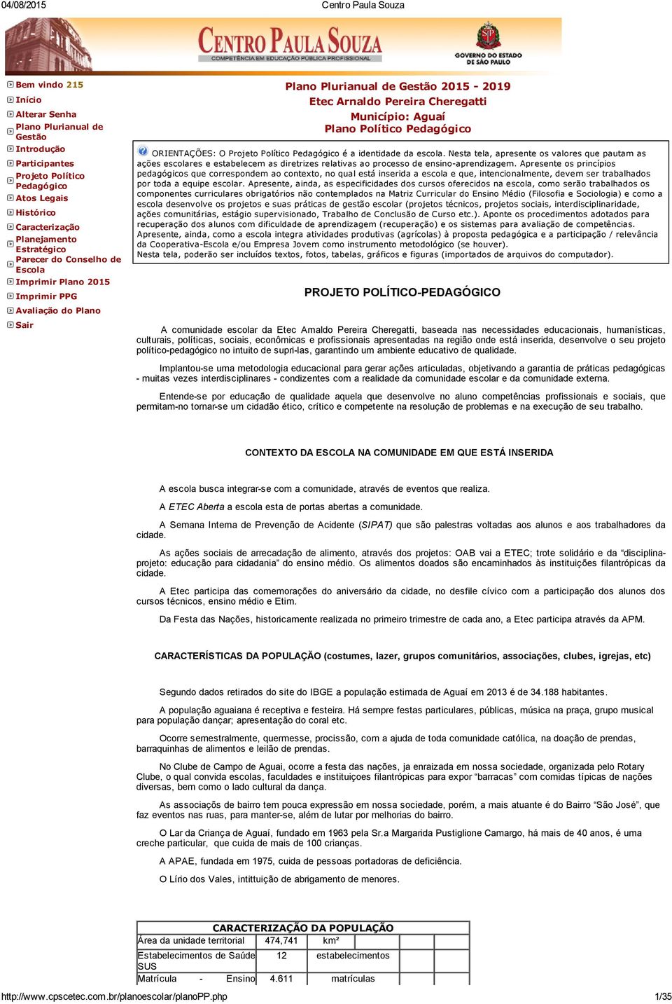 Político Pedagógico é a identidade da escola. Nesta tela, apresente os valores que pautam as ações escolares e estabelecem as diretrizes relativas ao processo de ensino aprendizagem.