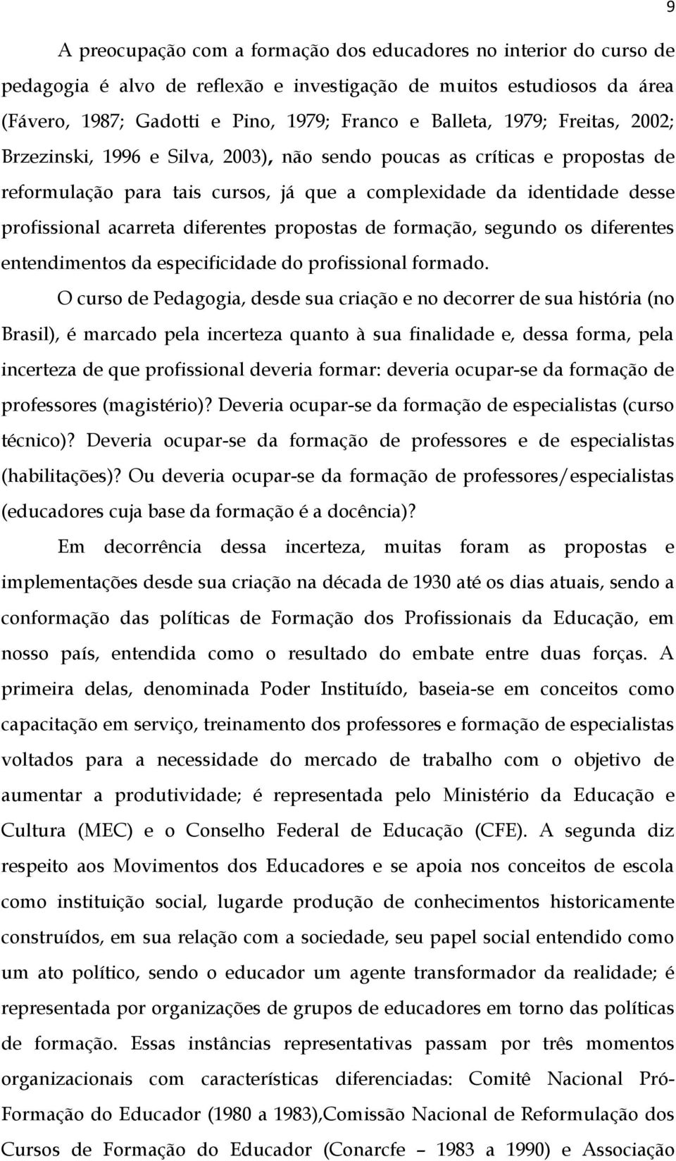 diferentes propostas de formação, segundo os diferentes entendimentos da especificidade do profissional formado.