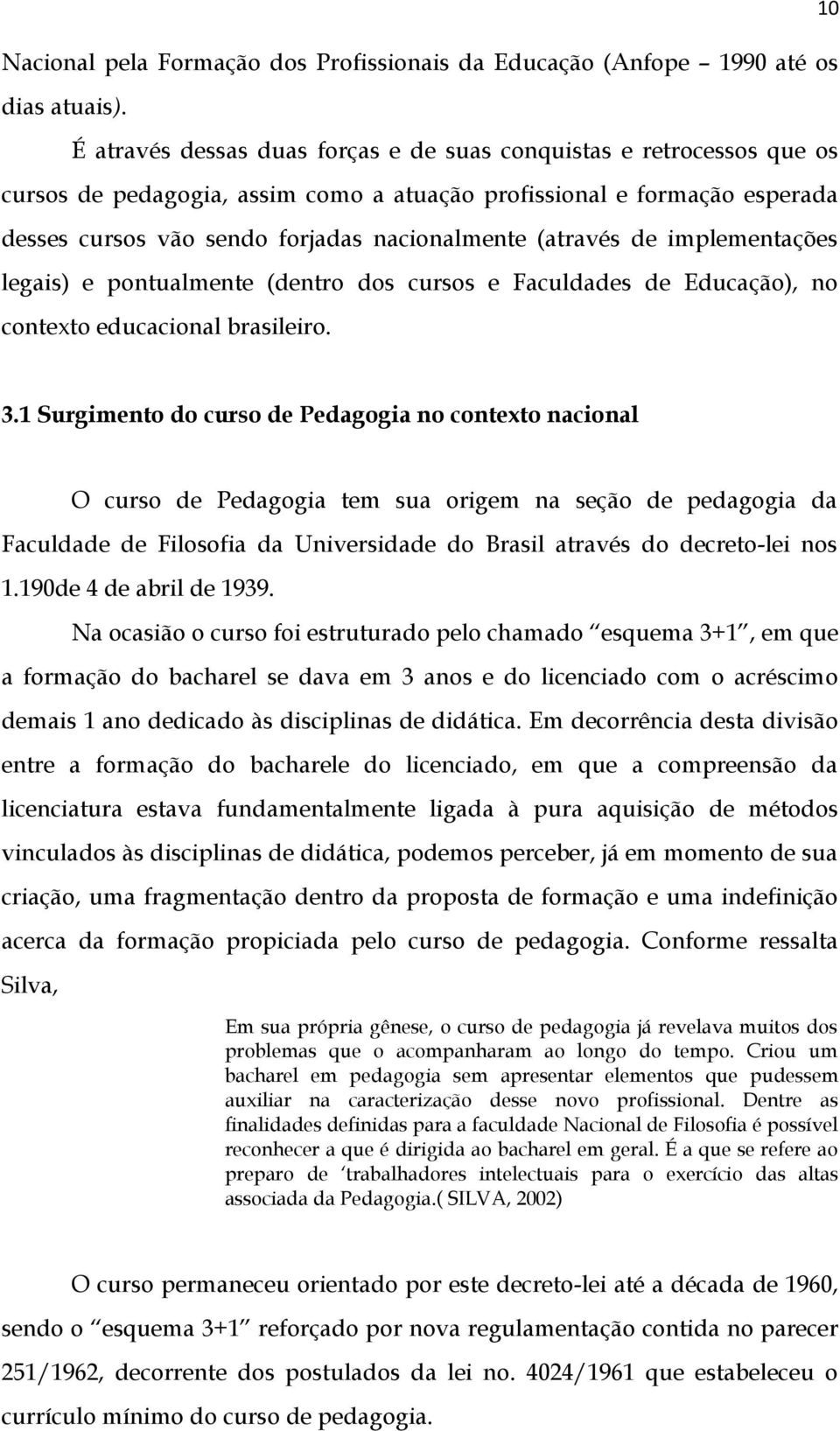 (através de implementações legais) e pontualmente (dentro dos cursos e Faculdades de Educação), no contexto educacional brasileiro. 3.