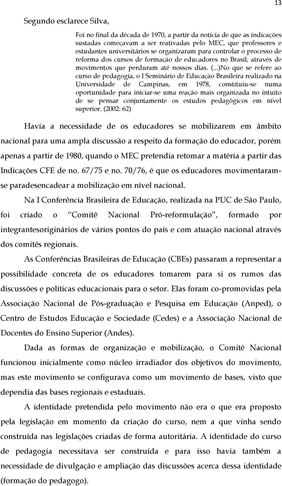 ..)No que se refere ao curso de pedagogia, o I Seminário de Educação Brasileira realizado na Universidade de Campinas, em 1978, constituiu-se numa oportunidade para iniciar-se uma reação mais