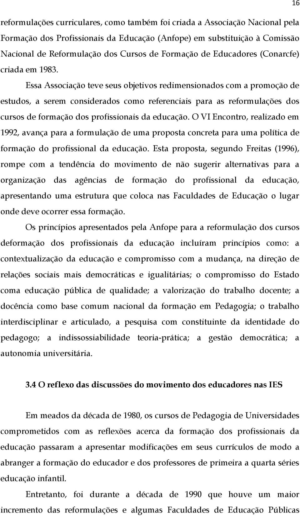 Essa Associação teve seus objetivos redimensionados com a promoção de estudos, a serem considerados como referenciais para as reformulações dos cursos de formação dos profissionais da educação.