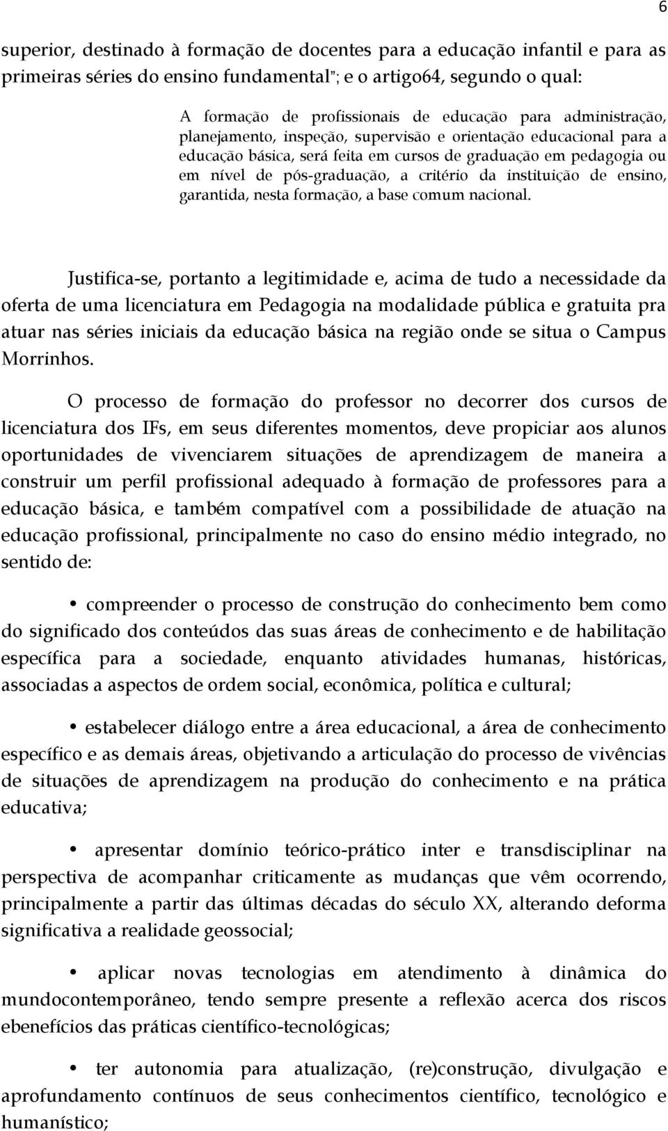 instituição de ensino, garantida, nesta formação, a base comum nacional.