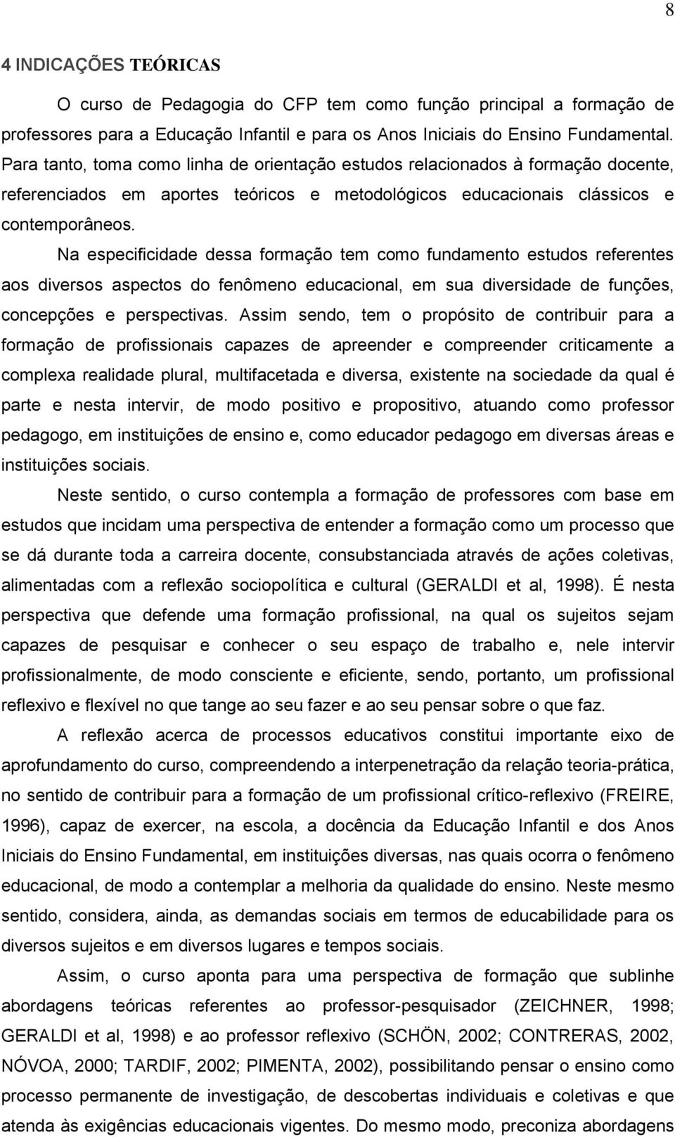 Na especificidade dessa formação tem como fundamento estudos referentes aos diversos aspectos do fenômeno educacional, em sua diversidade de funções, concepções e perspectivas.