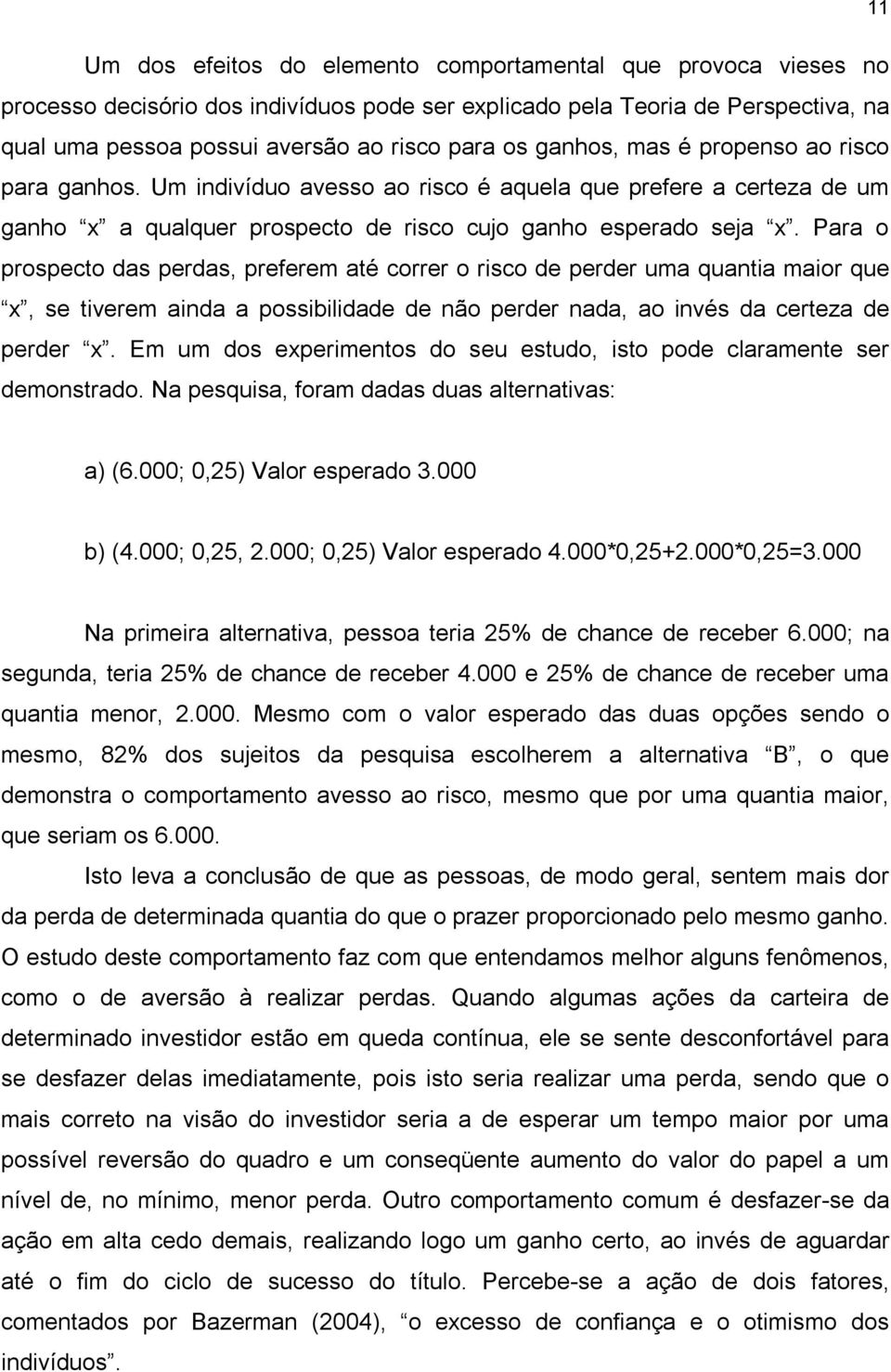 Para o prospecto das perdas, preferem até correr o risco de perder uma quantia maior que x, se tiverem ainda a possibilidade de não perder nada, ao invés da certeza de perder x.