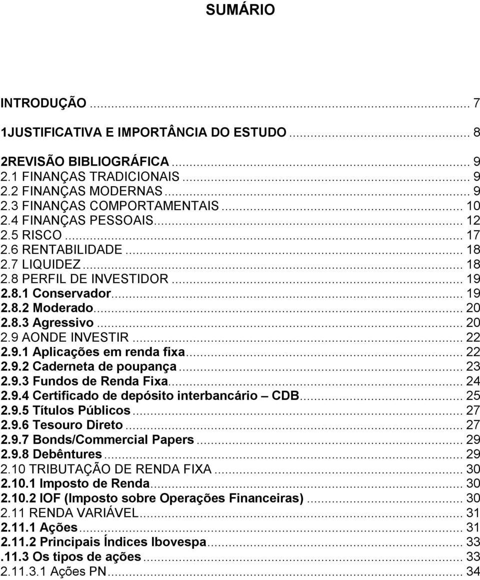 .. 22 2.9.1 Aplicações em renda fixa... 22 2.9.2 Caderneta de poupança... 23 2.9.3 Fundos de Renda Fixa... 24 2.9.4 Certificado de depósito interbancário CDB... 25 2.9.5 Títulos Públicos... 27 2.9.6 Tesouro Direto.