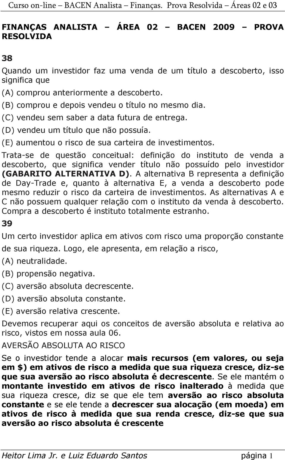 Trata-se de questão conceitual: definição do instituto de venda a descoberto, que significa vender título não possuído pelo investidor (GABARITO ALTERNATIVA D).