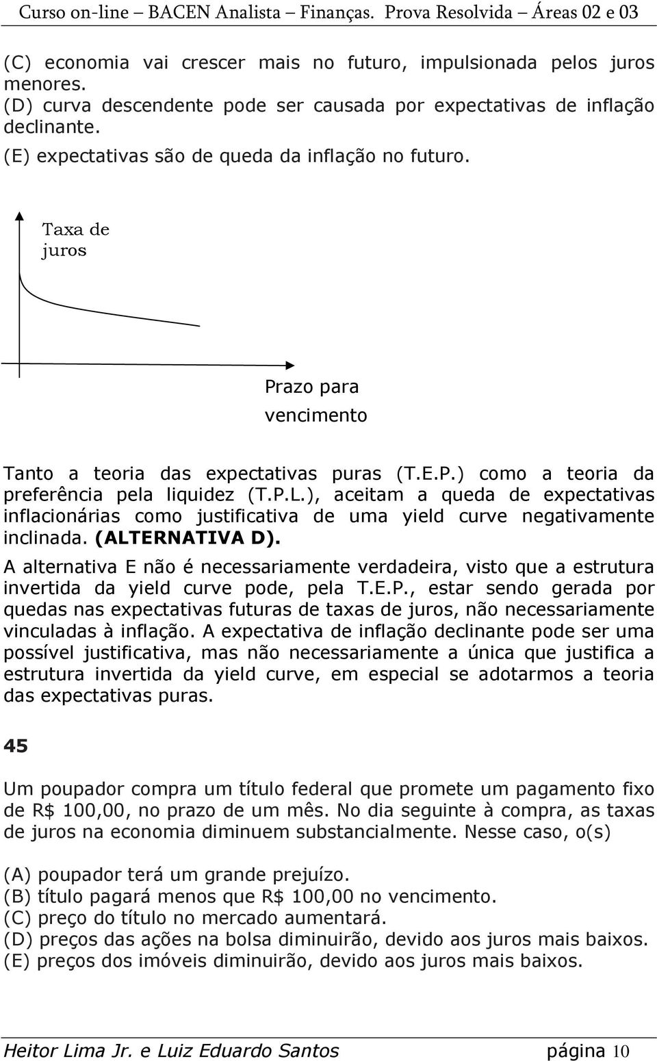 ), aceitam a queda de expectativas inflacionárias como justificativa de uma yield curve negativamente inclinada. (ALTERNATIVA D).