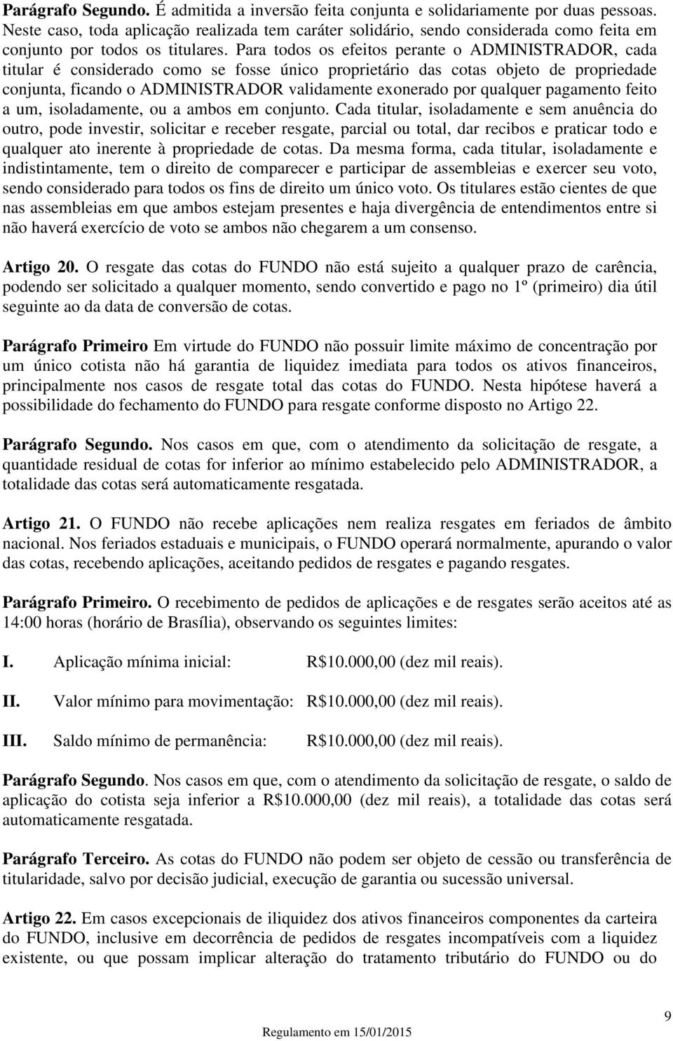 Para todos os efeitos perante o ADMINISTRADOR, cada titular é considerado como se fosse único proprietário das cotas objeto de propriedade conjunta, ficando o ADMINISTRADOR validamente exonerado por