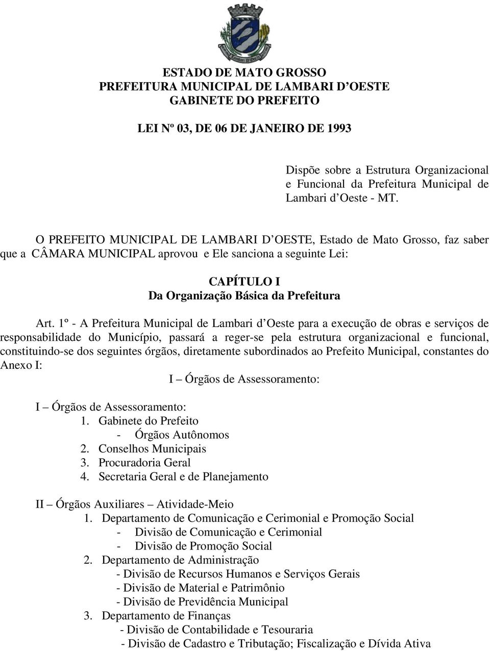 1º - A Prefeitura Municipal de Lambari d Oeste para a execução de obras e serviços de responsabilidade do Município, passará a reger-se pela estrutura organizacional e funcional, constituindo-se dos